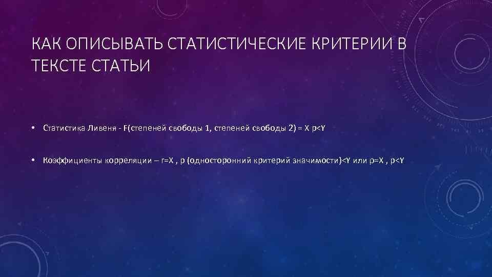 КАК ОПИСЫВАТЬ СТАТИСТИЧЕСКИЕ КРИТЕРИИ В ТЕКСТЕ СТАТЬИ • Статистика Ливеня - F(степеней свободы 1,