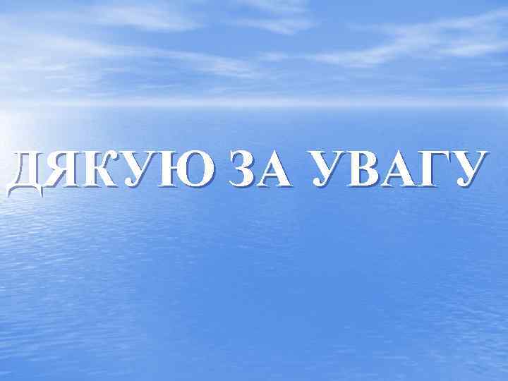 ДЯКУЮ ЗА УВАГУ 