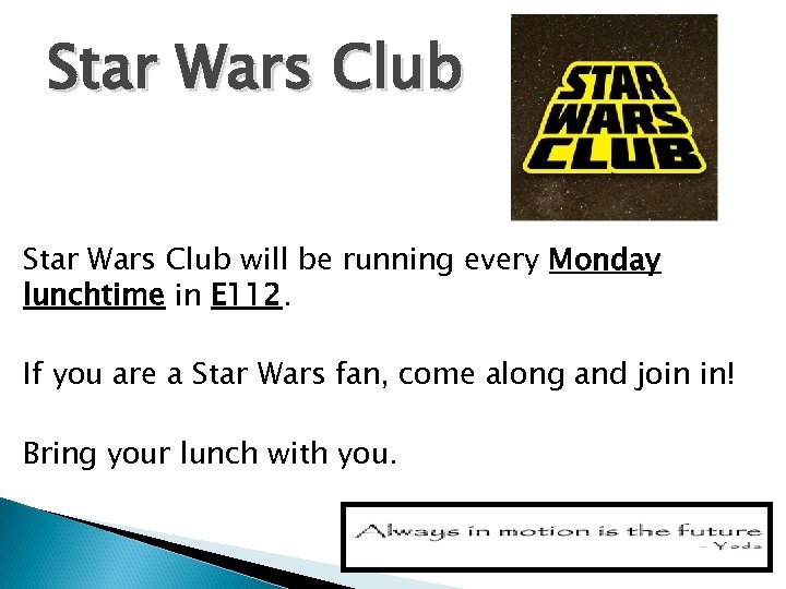 Star Wars Club will be running every Monday lunchtime in E 112. If you