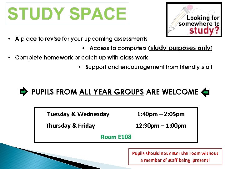 STUDY SPACE • A place to revise for your upcoming assessments • Access to