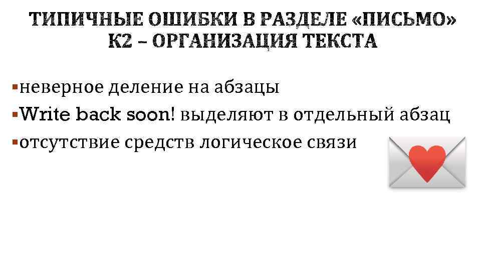 §неверное деление на абзацы §Write back soon! выделяют в отдельный абзац §отсутствие средств логическое