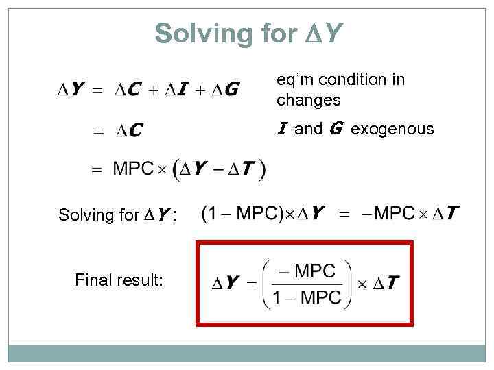 Solving for Y eq’m condition in changes I and G exogenous Solving for Y