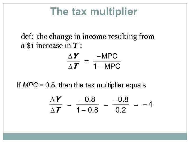 The tax multiplier def: the change in income resulting from a $1 increase in
