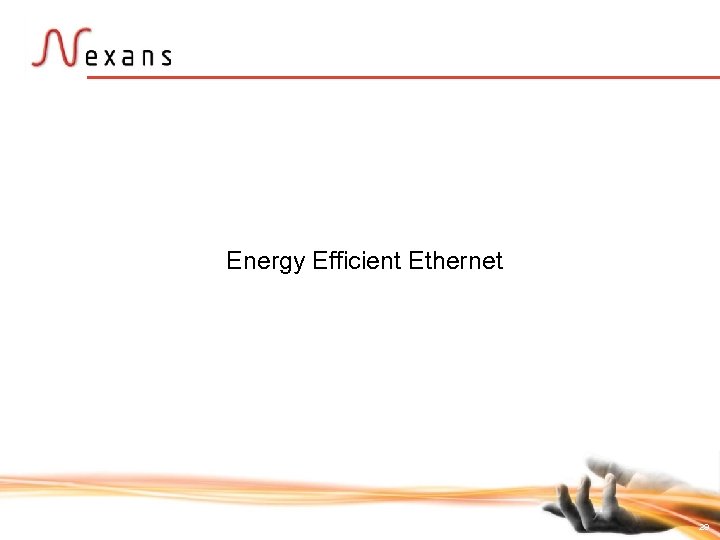 Energy Efficient Ethernet 29 