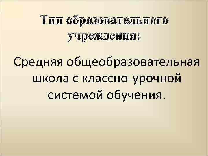 Тип образовательного учреждения: Средняя общеобразовательная школа с классно-урочной системой обучения. 