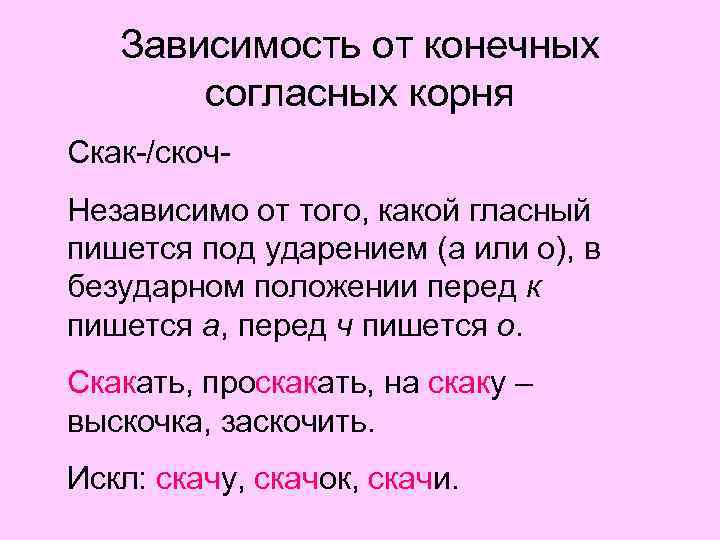 Зависимость от конечных согласных корня Скак-/скоч. Независимо от того, какой гласный пишется под ударением