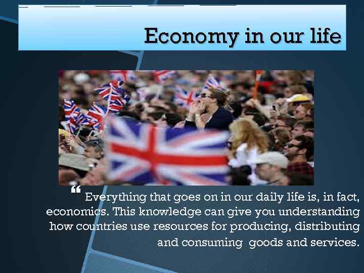 Economy in our life Everything that goes on in our daily life is, in