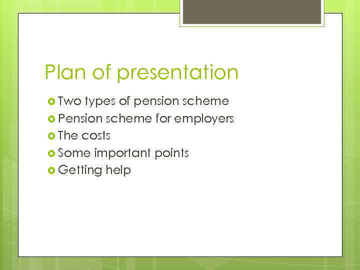 Plan of presentation Two types of pension scheme Pension scheme for employers The costs