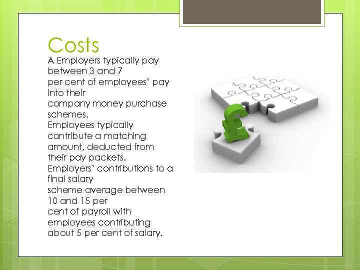 Costs A Employers typically pay between 3 and 7 per cent of employees’ pay