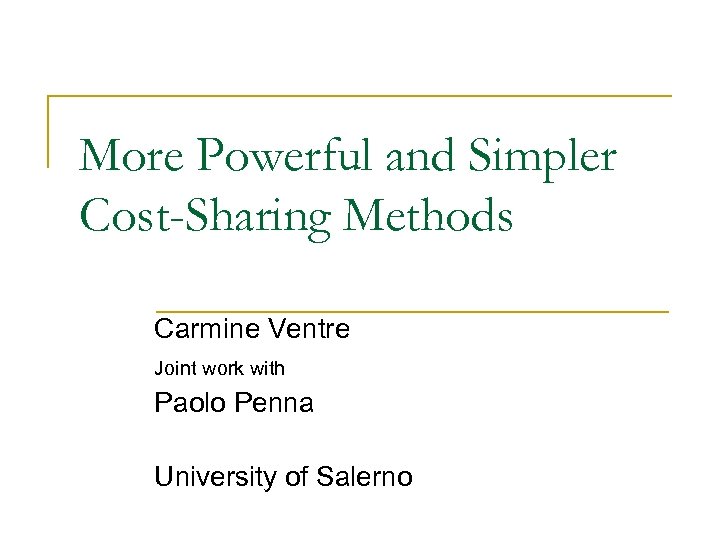 More Powerful and Simpler Cost-Sharing Methods Carmine Ventre Joint work with Paolo Penna University