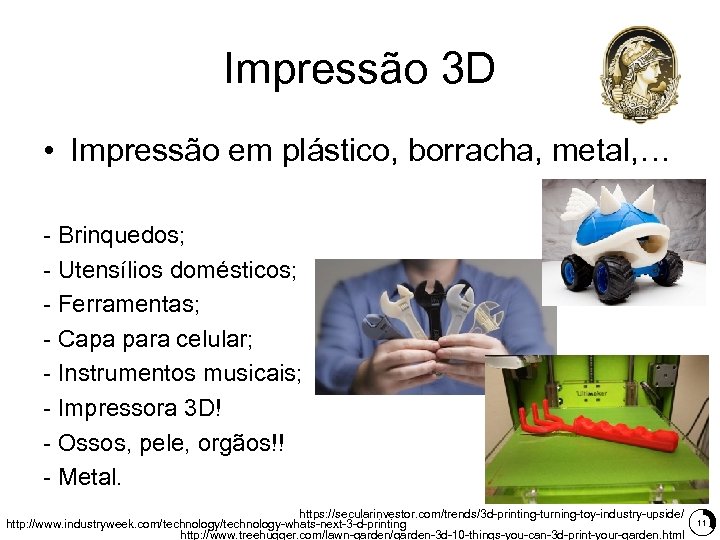 Impressão 3 D • Impressão em plástico, borracha, metal, … - Brinquedos; - Utensílios