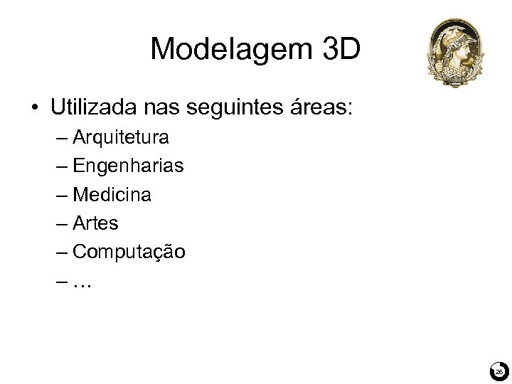 Modelagem 3 D • Utilizada nas seguintes áreas: – Arquitetura – Engenharias – Medicina