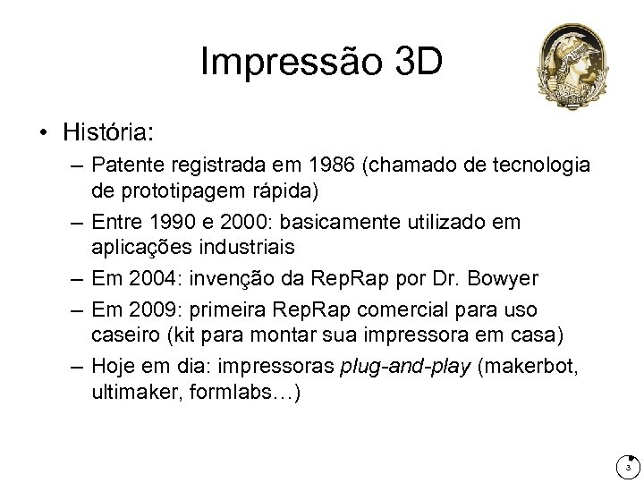 Impressão 3 D • História: – Patente registrada em 1986 (chamado de tecnologia de