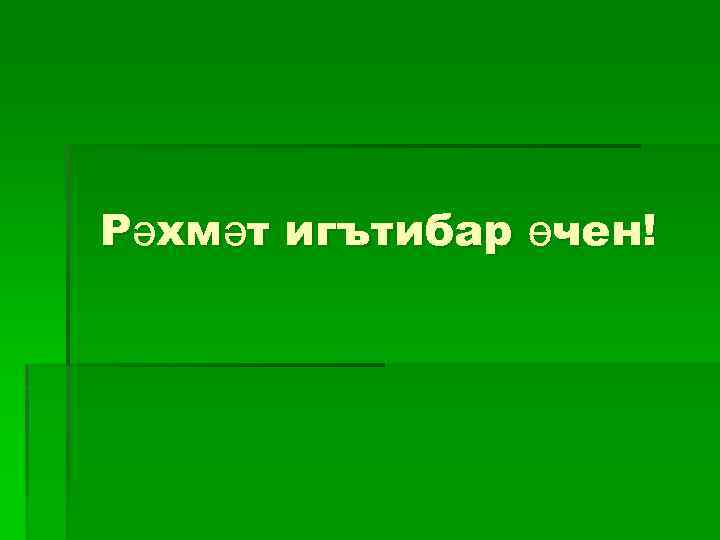 Рәхмәт игътибар өчен! 