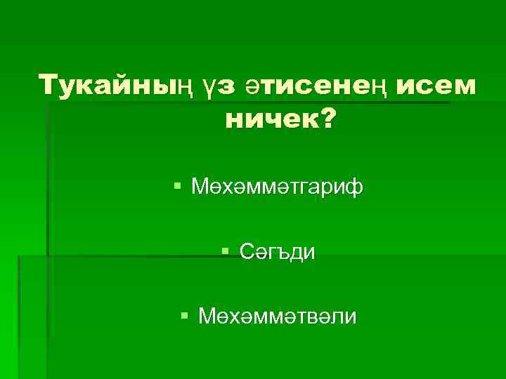 Тукайның үз әтисенең исем ничек? § Мөхәммәтгариф § Сәгъди § Мөхәммәтвәли 