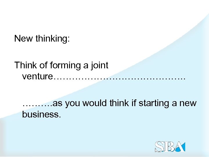 New thinking: Think of forming a joint venture…………………. as you would think if starting