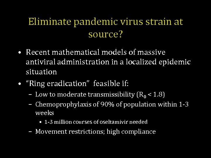 Eliminate pandemic virus strain at source? • Recent mathematical models of massive antiviral administration