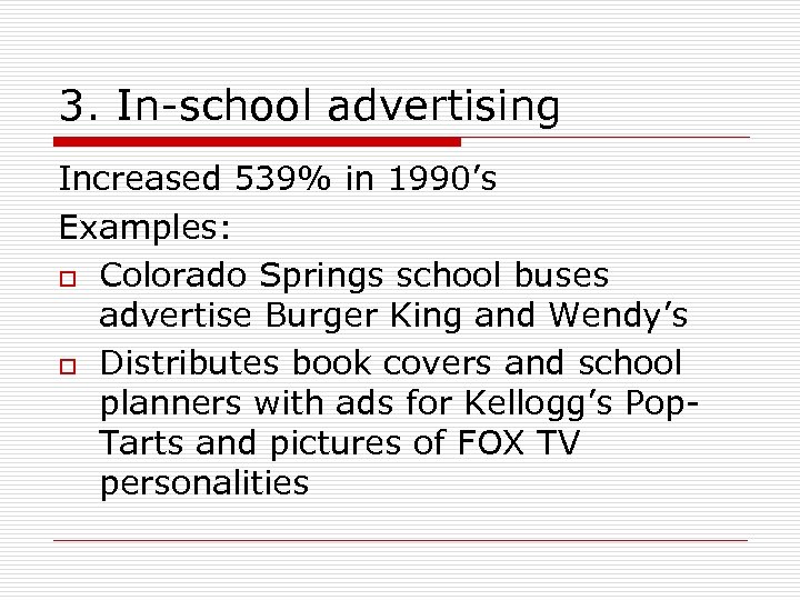 3. In-school advertising Increased 539% in 1990’s Examples: o Colorado Springs school buses advertise