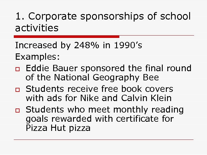 1. Corporate sponsorships of school activities Increased by 248% in 1990’s Examples: o Eddie