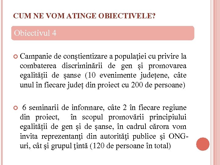 CUM NE VOM ATINGE OBIECTIVELE? Obiectivul 4 Campanie de conștientizare a populaţiei cu privire