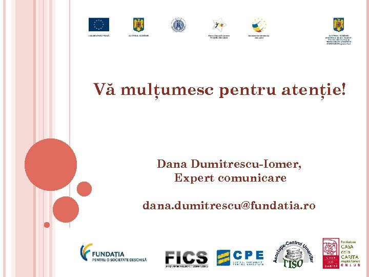 Vă mulţumesc pentru atenţie! Dana Dumitrescu-Iomer, Expert comunicare dana. dumitrescu@fundatia. ro 