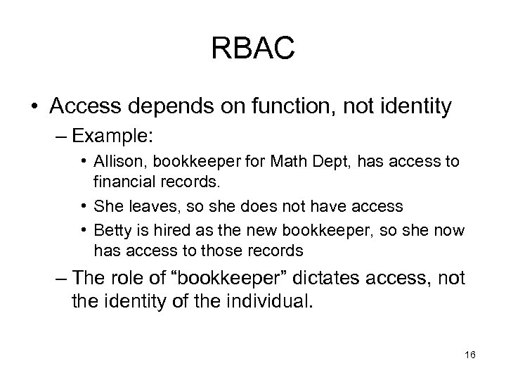 RBAC • Access depends on function, not identity – Example: • Allison, bookkeeper for