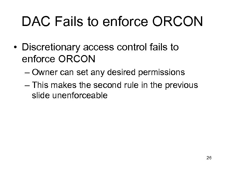 DAC Fails to enforce ORCON • Discretionary access control fails to enforce ORCON –