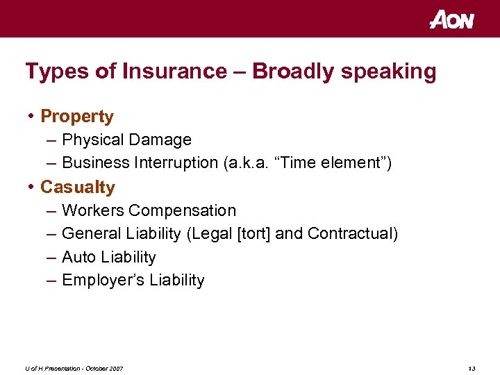 Types of Insurance – Broadly speaking • Property – Physical Damage – Business Interruption