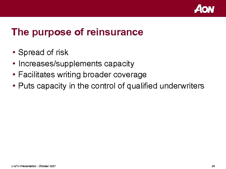 The purpose of reinsurance • • Spread of risk Increases/supplements capacity Facilitates writing broader