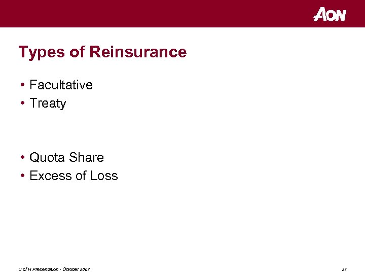 Types of Reinsurance • Facultative • Treaty • Quota Share • Excess of Loss