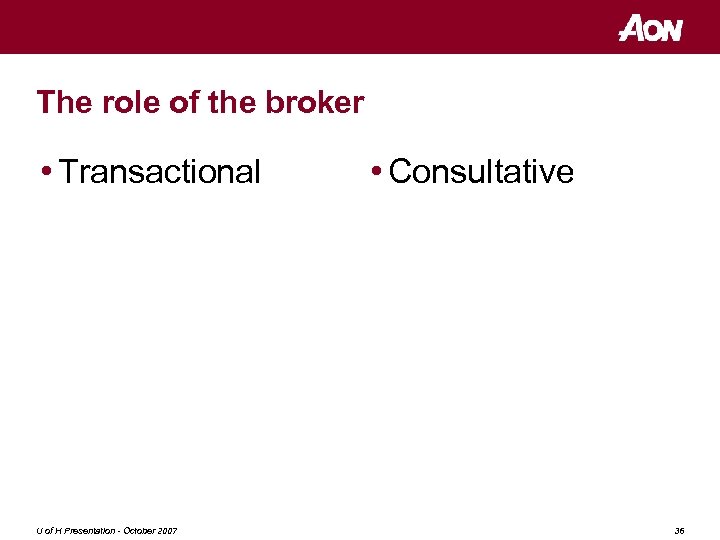 The role of the broker • Transactional U of H Presentation - October 2007