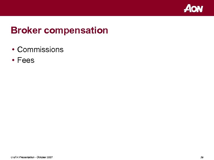 Broker compensation • Commissions • Fees U of H Presentation - October 2007 39