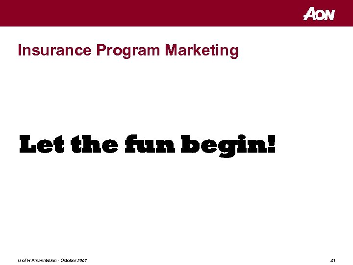 Insurance Program Marketing Let the fun begin! U of H Presentation - October 2007