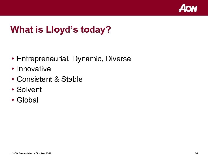 What is Lloyd’s today? • • • Entrepreneurial, Dynamic, Diverse Innovative Consistent & Stable