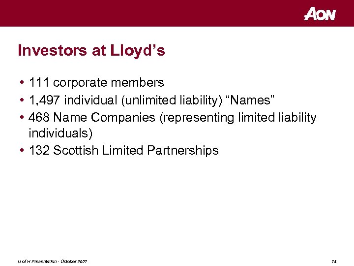 Investors at Lloyd’s • 111 corporate members • 1, 497 individual (unlimited liability) “Names”