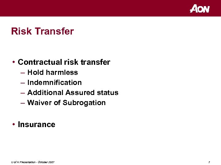 Risk Transfer • Contractual risk transfer – – Hold harmless Indemnification Additional Assured status