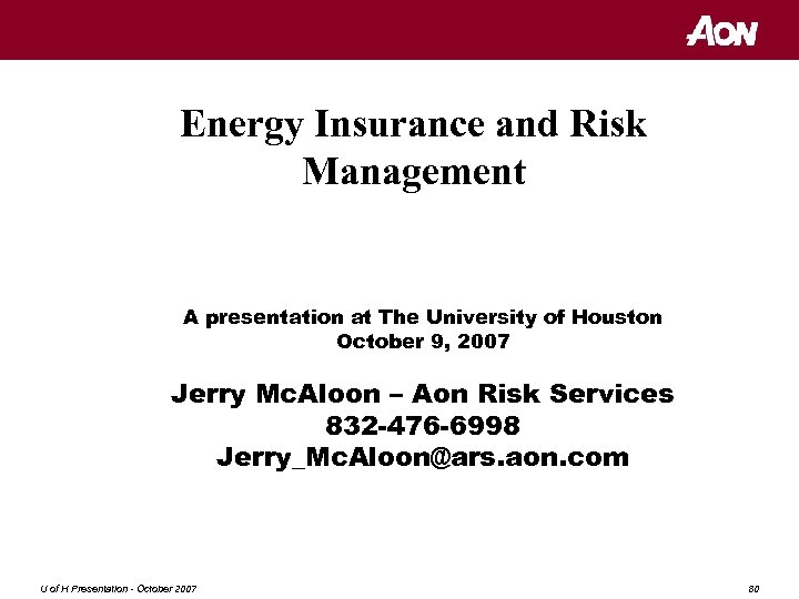 Energy Insurance and Risk Management A presentation at The University of Houston October 9,