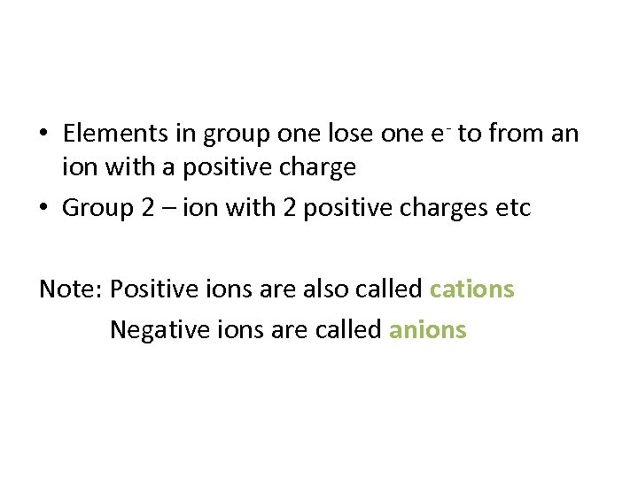  • Elements in group one lose one e- to from an ion with