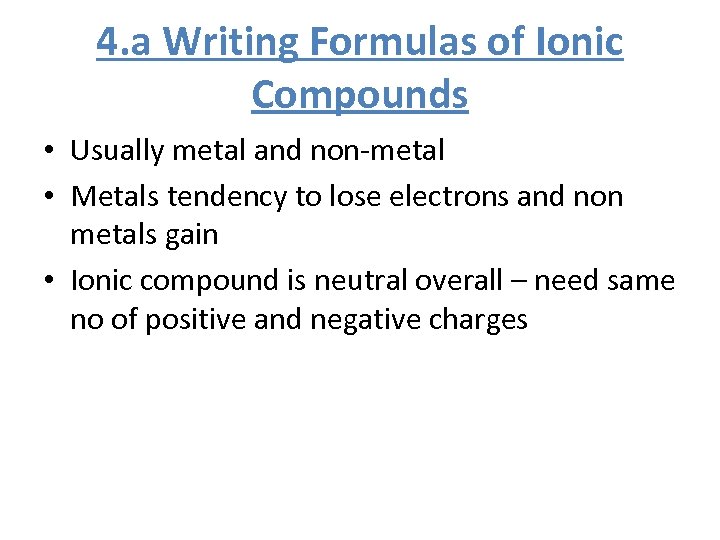 4. a Writing Formulas of Ionic Compounds • Usually metal and non-metal • Metals