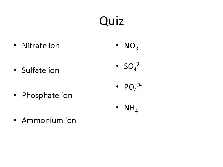Quiz • Nitrate ion • NO 3 - • Sulfate ion • SO 42