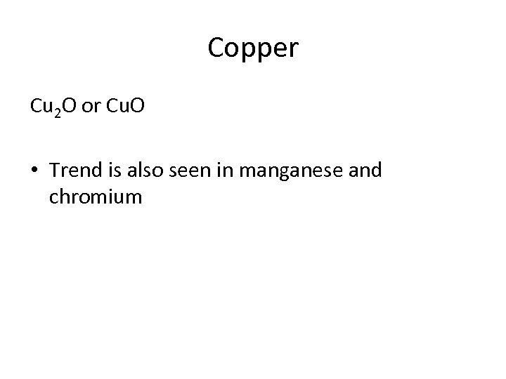 Copper Cu 2 O or Cu. O • Trend is also seen in manganese