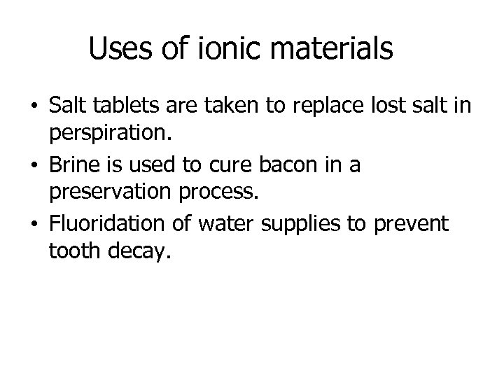 Uses of ionic materials • Salt tablets are taken to replace lost salt in