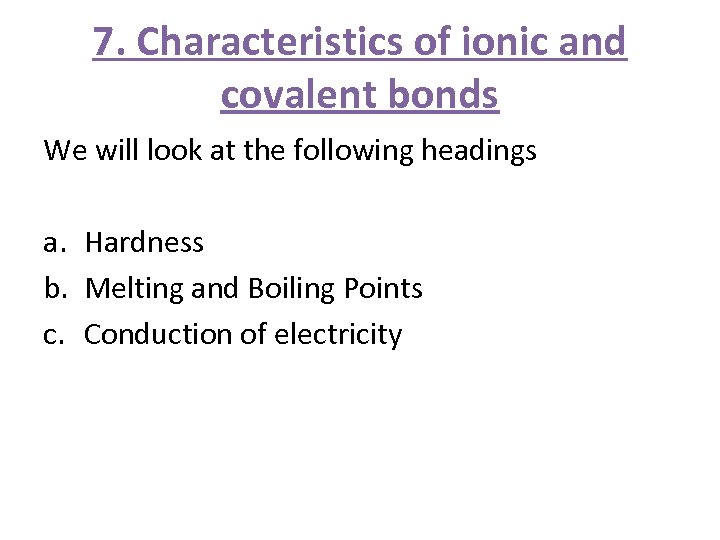 7. Characteristics of ionic and covalent bonds We will look at the following headings