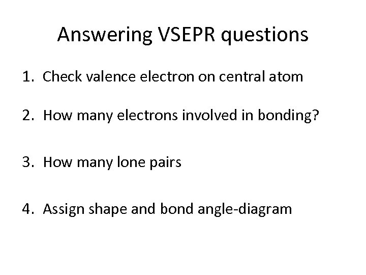 Answering VSEPR questions 1. Check valence electron on central atom 2. How many electrons