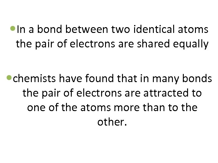  In a bond between two identical atoms the pair of electrons are shared