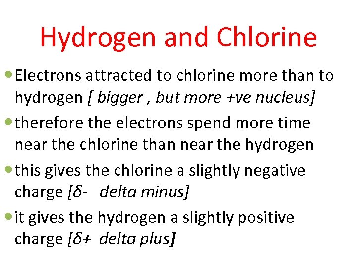 Hydrogen and Chlorine Electrons attracted to chlorine more than to hydrogen [ bigger ,