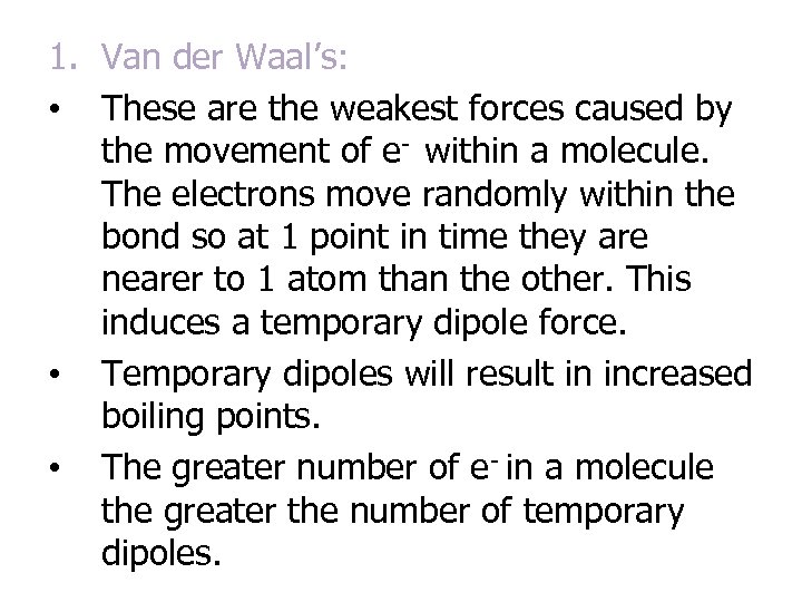 1. Van der Waal’s: • These are the weakest forces caused by the movement