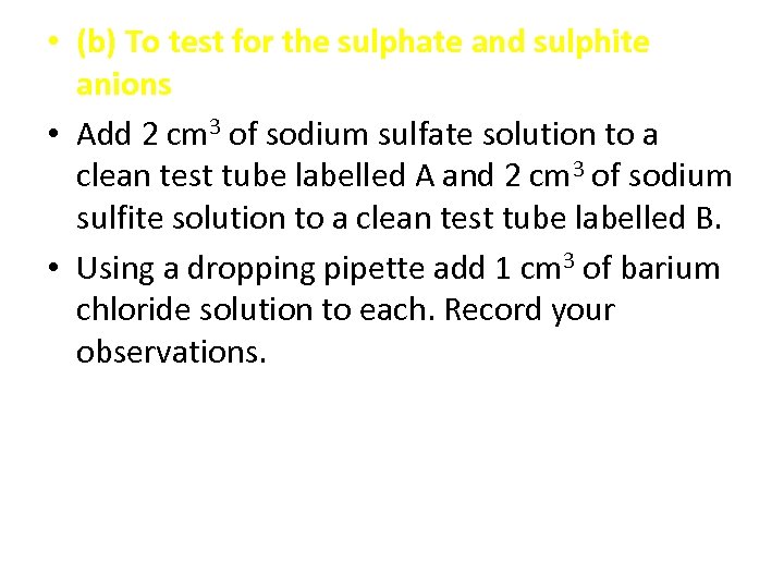  • (b) To test for the sulphate and sulphite anions • Add 2