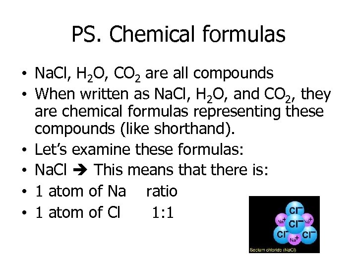 PS. Chemical formulas • Na. Cl, H 2 O, CO 2 are all compounds