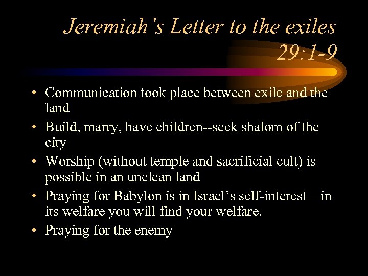 Jeremiah’s Letter to the exiles 29: 1 -9 • Communication took place between exile